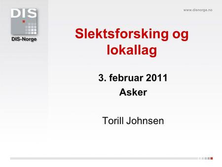 Slektsforsking og lokallag 3. februar 2011 Asker Torill Johnsen.