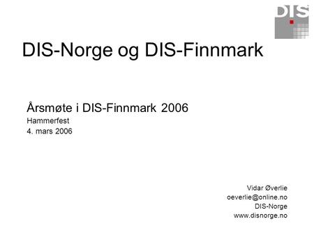 DIS-Norge og DIS-Finnmark Årsmøte i DIS-Finnmark 2006 Hammerfest 4. mars 2006 Vidar Øverlie DIS-Norge