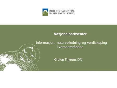 Nasjonalparksenter –informasjon, naturveiledning og verdiskaping i verneområdene Kirsten Thyrum, DN.