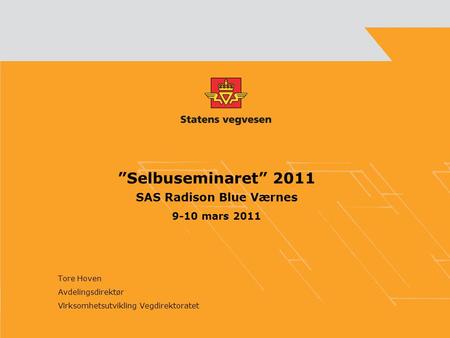 ”Selbuseminaret” 2011 SAS Radison Blue Værnes 9-10 mars 2011 Tore Hoven Avdelingsdirektør Virksomhetsutvikling Vegdirektoratet.