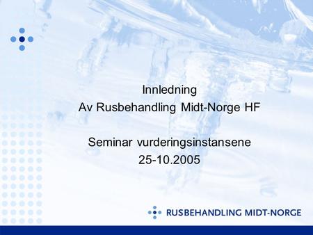 Innledning Av Rusbehandling Midt-Norge HF Seminar vurderingsinstansene 25-10.2005.