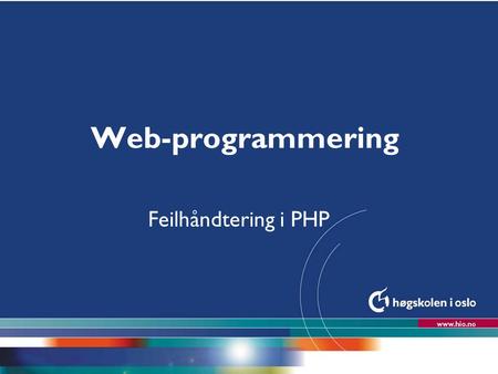 Høgskolen i Oslo Web-programmering Feilhåndtering i PHP.
