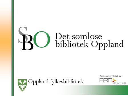 Prosjektet er støttet av:. Hovedmål ”Det sømløse bibliotek – region Oppland” innebærer at innbyggerne i Oppland skal oppleve et helhetlig bibliotektilbud.