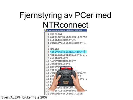 Fjernstyring av PCer med NTRconnect Svein/ALEPH brukermøte 2007.