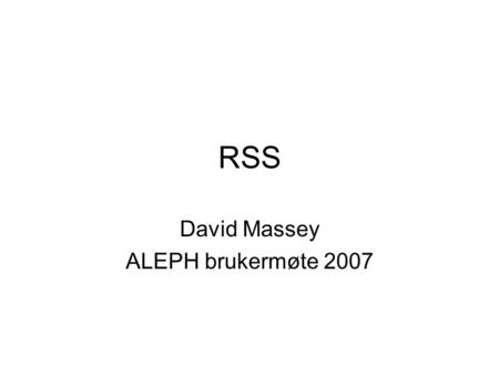 RSS David Massey ALEPH brukermøte 2007. Hva er RSS? RSS is a family of Web feed formats used to publish frequently updated content. An RSS document, which.
