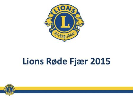 Lions Røde Fjær 2015 Lions Norges største og viktigste oppgave i tiden fremover.