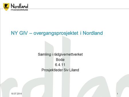 16.07.20141 NY GIV – overgangsprosjektet i Nordland Samling i rådgivernettverket Bodø 6.4.11 Prosjektleder Siv Liland.