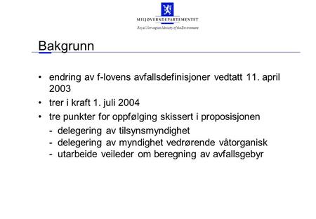 Royal Norwegian Ministry of the Environment Bakgrunn endring av f-lovens avfallsdefinisjoner vedtatt 11. april 2003 trer i kraft 1. juli 2004 tre punkter.