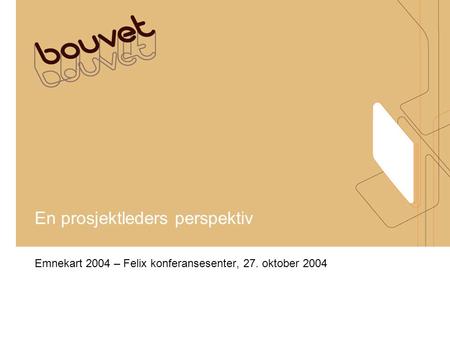 En prosjektleders perspektiv Emnekart 2004 – Felix konferansesenter, 27. oktober 2004.