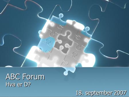 ABC Forum Hva er D? 18. september 2007 Hva er D? 18. september 2007.