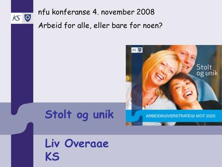 Stolt og unik Liv Overaae KS nfu konferanse 4. november 2008