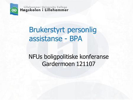 Brukerstyrt personlig assistanse - BPA NFUs boligpolitiske konferanse Gardermoen 121107.