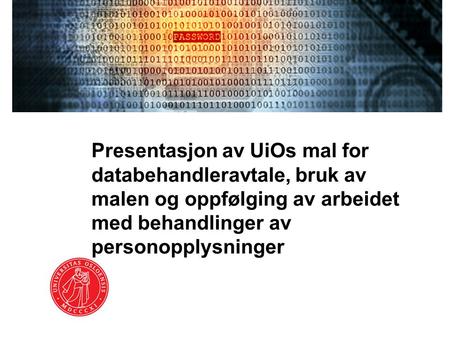 Presentasjon av UiOs mal for databehandleravtale, bruk av malen og oppfølging av arbeidet med behandlinger av personopplysninger.