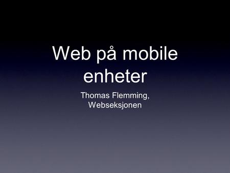 Web på mobile enheter Thomas Flemming, Webseksjonen.