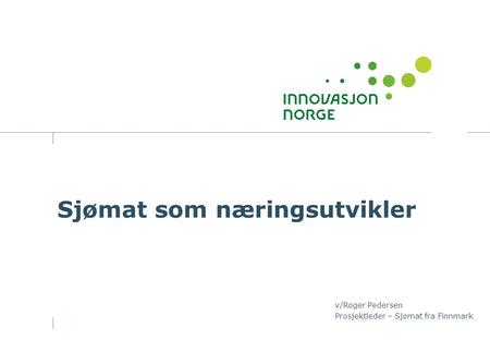 Sjømat som næringsutvikler v/Roger Pedersen Prosjektleder – Sjømat fra Finnmark.