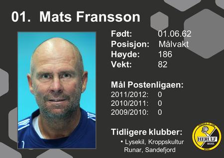 01. Mats Fransson Født: Posisjon: Målvakt Høyde: 186 Vekt: 82