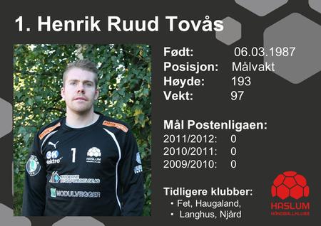 1. Henrik Ruud Tovås Født: Posisjon: Målvakt Høyde: 193