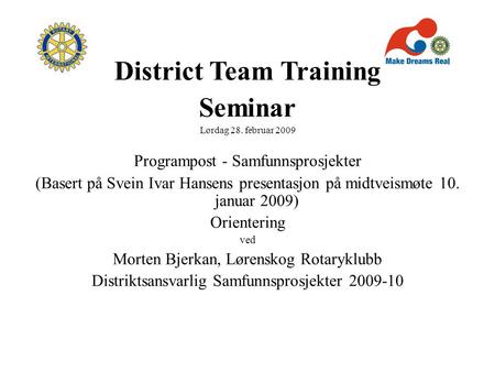 District Team Training Seminar Lørdag 28. februar 2009 Programpost - Samfunnsprosjekter (Basert på Svein Ivar Hansens presentasjon på midtveismøte 10.