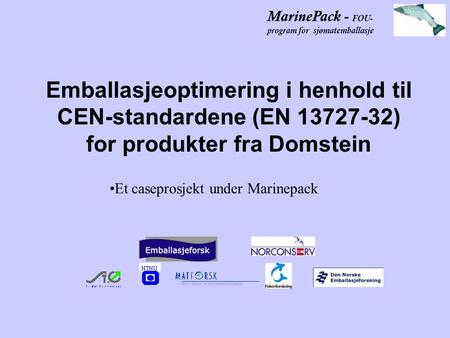 MarinePack - FOU- program for sjømatemballasje Emballasjeoptimering i henhold til CEN-standardene (EN 13727-32) for produkter fra Domstein Et caseprosjekt.