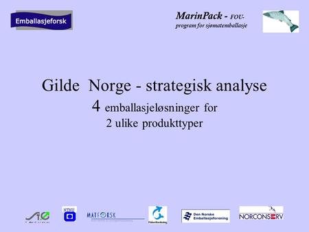 MarinPack - FOU- program for sjømatemballasje Gilde Norge - strategisk analyse 4 emballasjeløsninger for 2 ulike produkttyper.