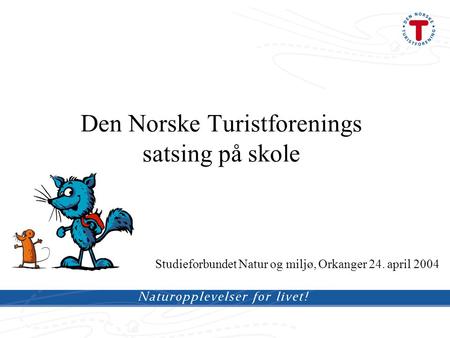 Den Norske Turistforenings satsing på skole Studieforbundet Natur og miljø, Orkanger 24. april 2004.