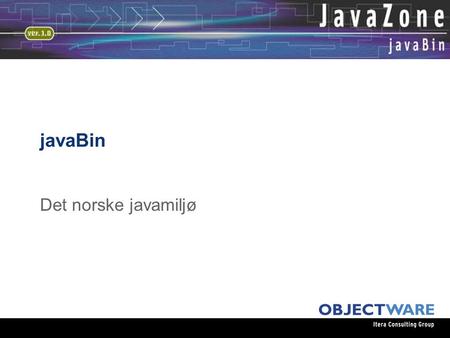 JavaBin Det norske javamiljø. Hvem er Totto  President i javaBin siden 1998  Sjefskonsulent i ObjectWare  Arkitekt, utvikler, mentor  J2EE siden 1997,