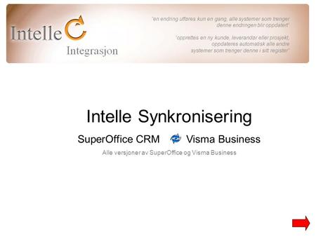 Intelle Synkronisering SuperOffice CRM Visma Business Alle versjoner av SuperOffice og Visma Business ”en endring utføres kun en gang, alle systemer som.