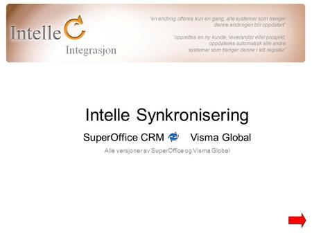 Intelle Synkronisering SuperOffice CRM Visma Global Alle versjoner av SuperOffice og Visma Global ”en endring utføres kun en gang, alle systemer som trenger.