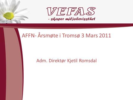 AFFN- Årsmøte i Tromsø 3 Mars 2011 Adm. Direktør Kjetil Romsdal.