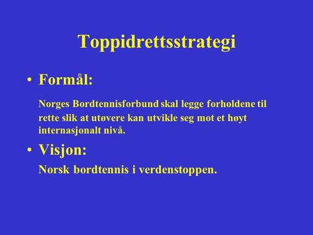 Toppidrettsstrategi Formål: Norges Bordtennisforbund skal legge forholdene til rette slik at utøvere kan utvikle seg mot et høyt internasjonalt nivå.