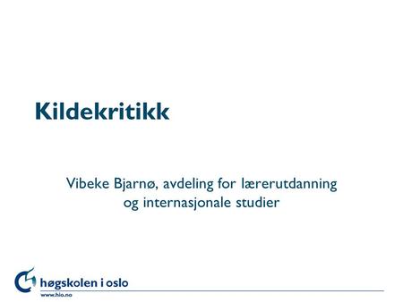 Kildekritikk Vibeke Bjarnø, avdeling for lærerutdanning og internasjonale studier.
