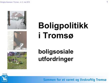 Boligkonferansen i Tromsø - 4.-6. mai 2010 1 Boligpolitikk i Tromsø boligsosiale utfordringer.