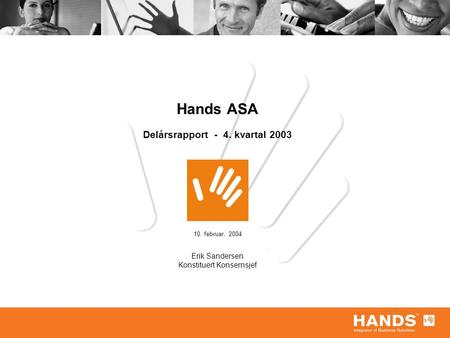 Hands ASA Delårsrapport - 4. kvartal 2003 10. februar, 2004 Erik Sandersen Konstituert Konsernsjef.