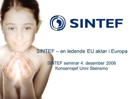 1 SINTEF – en ledende EU aktør i Europa SINTEF seminar 4. desember 2006 Konsernsjef Unni Steinsmo.
