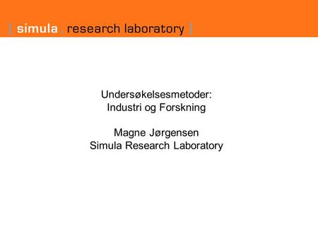 Undersøkelsesmetoder: Industri og Forskning Magne Jørgensen Simula Research Laboratory.