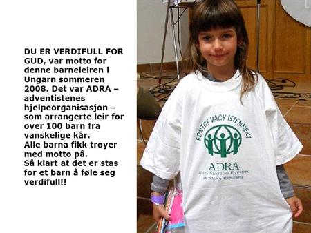 DU ER VERDIFULL FOR GUD, var motto for denne barneleiren i Ungarn sommeren 2008. Det var ADRA – adventistenes hjelpeorganisasjon – som arrangerte leir.
