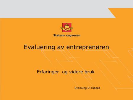 Evaluering av entreprenøren Erfaringer og videre bruk Sveinung Ø.Tubaas.