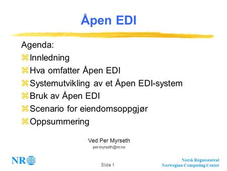 Norsk Regnesentral Norwegian Computing Center Slide 1 Agenda: zInnledning zHva omfatter Åpen EDI zSystemutvikling av et Åpen EDI-system zBruk av Åpen EDI.