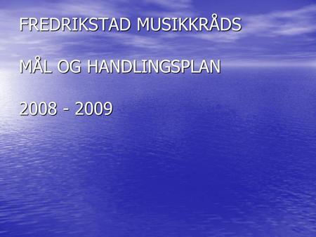 FREDRIKSTAD MUSIKKRÅDS MÅL OG HANDLINGSPLAN 2008 - 2009.