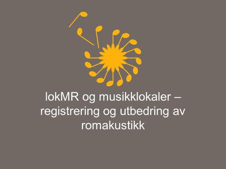 LokMR og musikklokaler – registrering og utbedring av romakustikk.