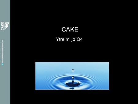 Ytre miljø Q4 CAKE. Information for OIM/section leaders; The presentation is to be presented in the General safety meeting together with the film on the.