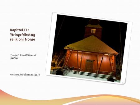 Kapittel 11: Ytringsfrihet og religion i Norge Bilde: Kautokeino kirke www.sxc.hu/photo/1044946.