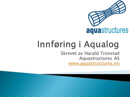 Skrevet av Harald Tronstad Aquastructures AS www.aquastructures.no.