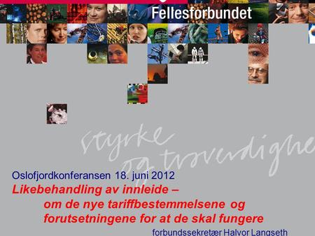 1 Oslofjordkonferansen 18. juni 2012 Likebehandling av innleide – om de nye tariffbestemmelsene og forutsetningene for at de skal fungere forbundssekretær.