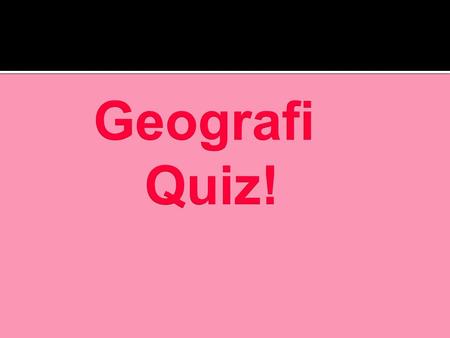 Geografi Quiz!.