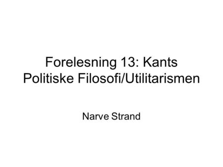 Forelesning 13: Kants Politiske Filosofi/Utilitarismen