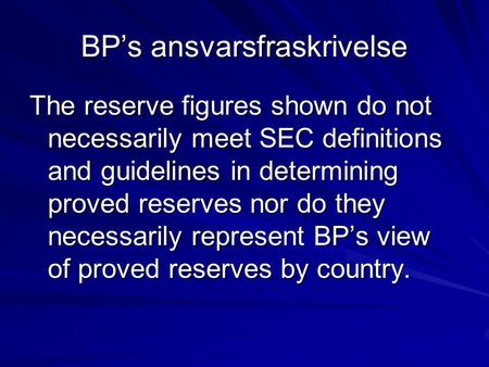 BP’s ansvarsfraskrivelse The reserve figures shown do not necessarily meet SEC definitions and guidelines in determining proved reserves nor do they necessarily.