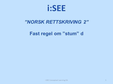”NORSK RETTSKRIVING 2” Fast regel om ”stum” d