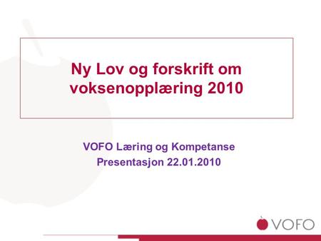 Ny Lov og forskrift om voksenopplæring 2010 VOFO Læring og Kompetanse Presentasjon 22.01.2010.