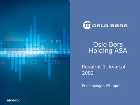Oslo Børs Holding ASA Resultat 1. kvartal 2002 Presentasjon 25. april.